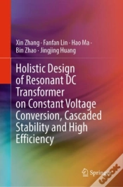 Capa do artigo Holistic Design Of Resonant Dc Transformer On Constant Voltage Conversion, Cascaded Stability And High Efficiency