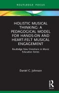 Holistic Musical Thinking: A Pedagogical Model For Hands-On And Heart-Felt Musical Engagement