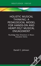 Holistic Musical Thinking: A Pedagogical Model For Hands-On And Heart-Felt Musical Engagement