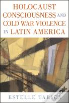 Holocaust Consciousness And Cold War Violence In Latin America