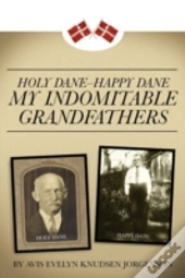 Holy Dane - Happy Dane: My Indomitable Grandfathers
