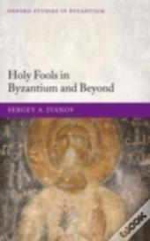 Holy Fools In Byzantium And Beyond
