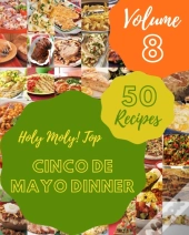 Holy Moly! Top 50 Cinco De Mayo Dinner Recipes Volume 8