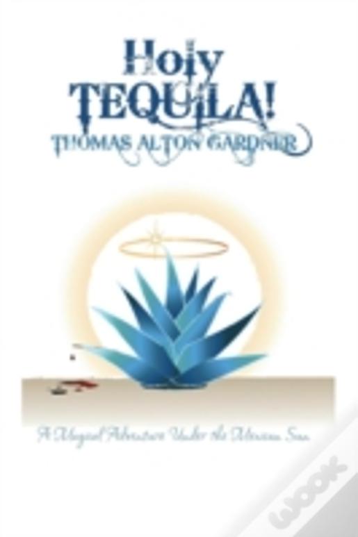 Holy Tequila!: A Magical Adventure Under The Mexican Sun