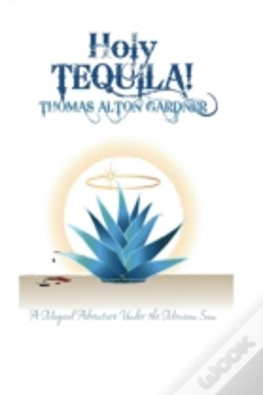 Holy Tequila!: A Magical Adventure Under The Mexican Sun