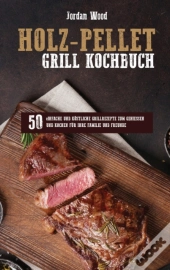 Holz-Pellet Grill Kochbuch: 50 Einfache