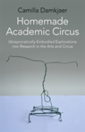 Homemade Academic Circus - Idiosyncratically Embodied Explorations Into Artistic Research And Circus Performance
