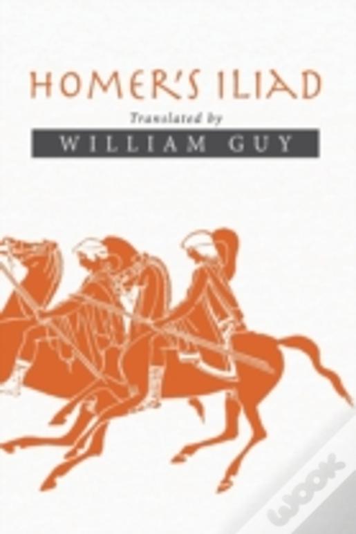 Homer'S Iliad: Translated By William Guy