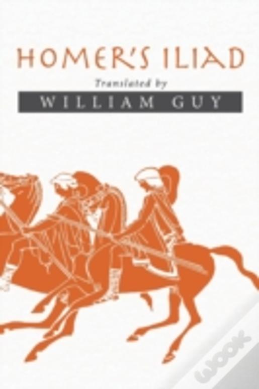 Homer'S Iliad: Translated By William Guy