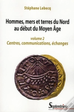 Capa do artigo Hommes, Mers Et Terres Du Nord Au Debut Du Moyen Âge Tome 2 ; Centres, Communication, Échanges