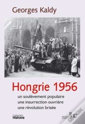 Hongrie 1956 : Un Soulèvement Populaire, Une Insurrection Ouvrière, Une Révolution Brisée