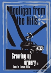 Hooligan From The Hills: Growing Up Ornery In Iowa'S Loess Hills