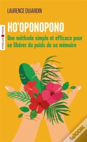 Ho'Oponopono - Une Methode Simple Et Efficace Pour Se Liberer Du Poids De Sa Memoire