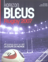 Horizon Bleus Rugby ; 40 Bleus Pour Gagner La Coupe Du Monde (Édition 2007)