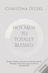Hot Mess To Totally Blessed