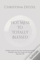 Hot Mess To Totally Blessed