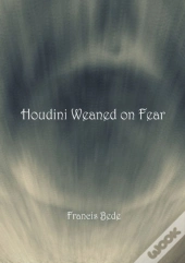 Houdini Weaned On Fear - Poems