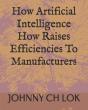 How Artificial Intelligence How Raises Efficiencies To Manufacturers - Preview