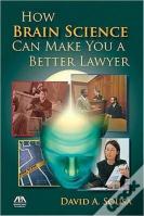 How Brain Science Can Make You A Better Lawyer