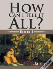 How Can I Tell It All?