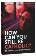How Can You Still Be Catholic?