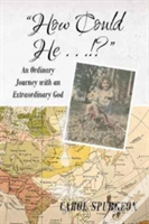 How Could He...!?: An Ordinary Journey With An Extraordinary God
