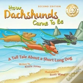 How Dachshunds Came To Be (Second Edition Soft Cover)