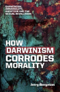 How Darwinism Corrodes Morality - Preview