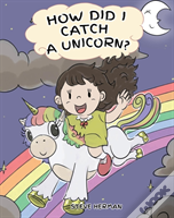 How Did I Catch A Unicorn?
