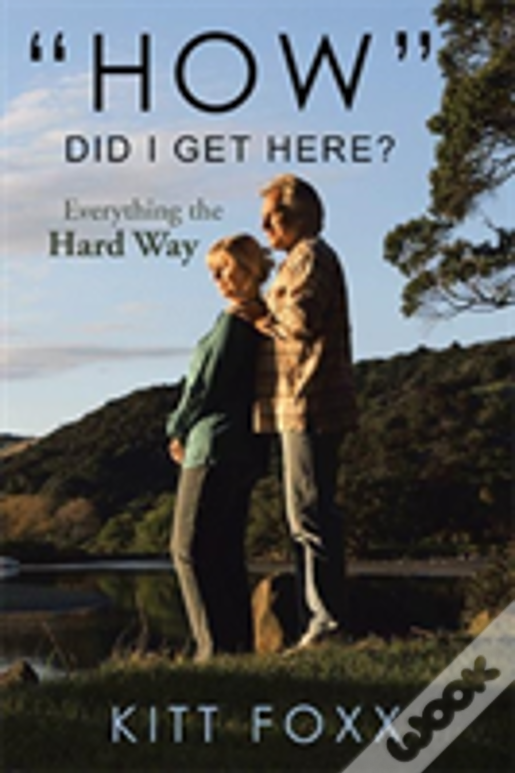 "How" Did I Get Here?: Everything The Hard Way
