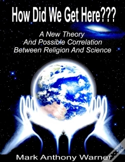 Capa do artigo How Did We Get Here (A New Theory And Possible Correlation Between Religion And Science)