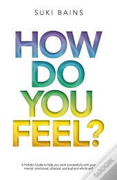 How Do You Feel : A Holistic Guide To He