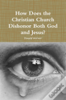 How Does The Christian Church Dishonor Both God And Jesus?