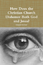 How Does The Christian Church Dishonor Both God And Jesus? - Preview