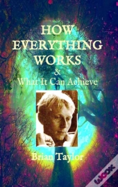 How Everything Works And What It Can Achieve