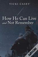 How He Can Live And Not Remember