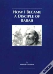 How I Became A Disciple Of Babaji