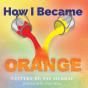 How I Became Orange - Preview
