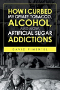 How I Curbed My Opiate, Tobacco, Alcohol And Now Artificial Sugar Addictions - Preview
