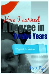 How I Earned A Degree In Twelve Years
