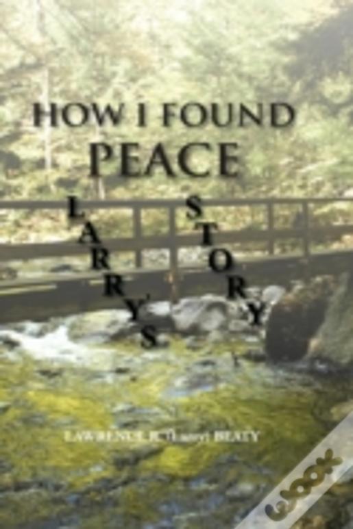 How I Found Peace: Larry'S Story