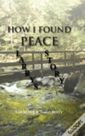 How I Found Peace: Larry'S Story