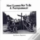 How I Learned Not To Be A Photojournalist