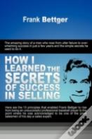 How I Learned The Secrets Of Success In Selling