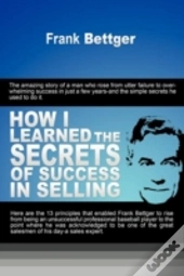 How I Learned The Secrets Of Success In Selling