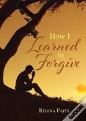 How I Learned To Forgive
