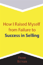 How I Raised Myself From Failure To Success In Selling - Preview