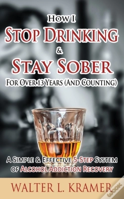Capa do artigo How I Stop Drinking & Stay Sober For Over 13 Years (And Counting) - A Simple & Effective 5-Step System Of Alcohol Addiction Recovery