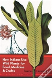How Indians Use Wild Plants For Food, Medicine And Crafts