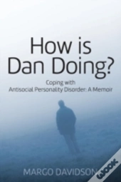 How Is Dan Doing? Coping With Antisocial Personality Disorder: A Memoir